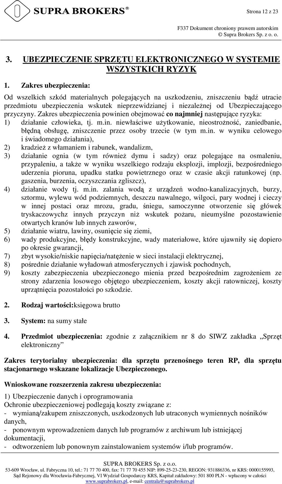 przyczyny. Zakres ubezpieczenia powinien obejmować co najmniej następujące ryzyka: 1) działanie człowieka, tj. m.in. niewłaściwe użytkowanie, nieostrożność, zaniedbanie, błędną obsługę, zniszczenie przez osoby trzecie (w tym m.