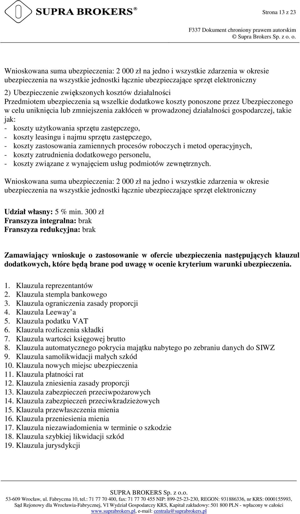 gospodarczej, takie jak: - koszty użytkowania sprzętu zastępczego, - koszty leasingu i najmu sprzętu zastępczego, - koszty zastosowania zamiennych procesów roboczych i metod operacyjnych, - koszty