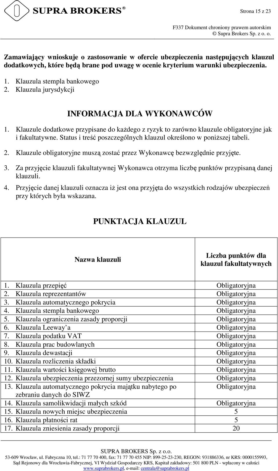 Status i treść poszczególnych klauzul określono w poniższej tabeli. 2. Klauzule obligatoryjne muszą zostać przez Wykonawcę bezwzględnie przyjęte. 3.