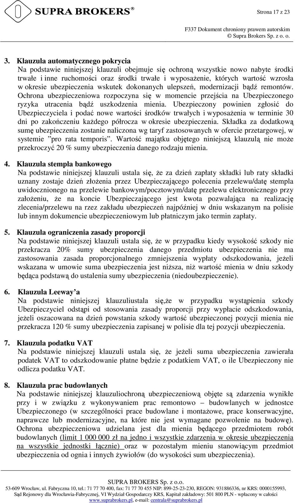 w okresie ubezpieczenia wskutek dokonanych ulepszeń, modernizacji bądź remontów. Ochrona ubezpieczeniowa rozpoczyna się w momencie przejścia na Ubezpieczonego ryzyka utracenia bądź uszkodzenia mienia.