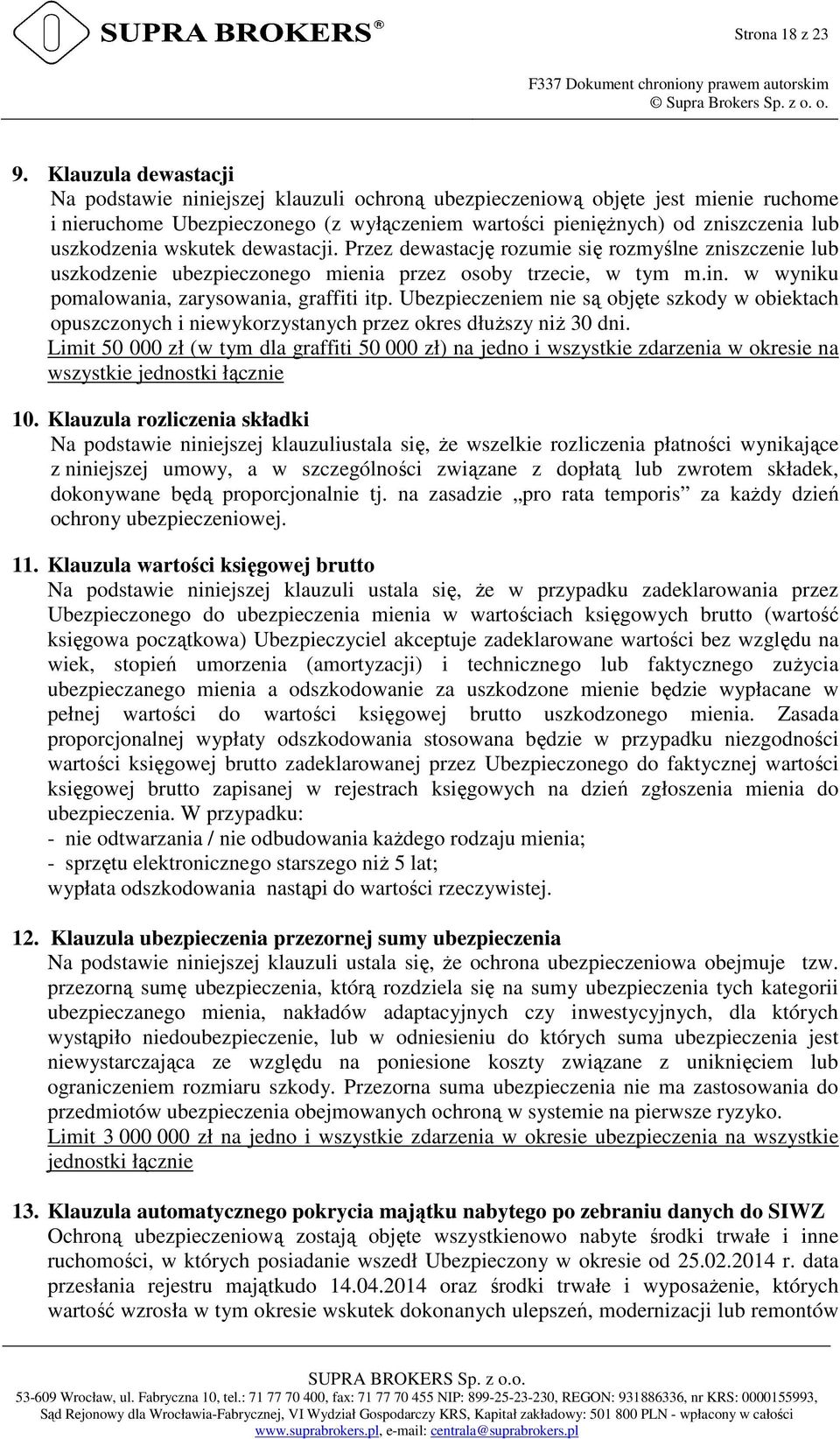 wskutek dewastacji. Przez dewastację rozumie się rozmyślne zniszczenie lub uszkodzenie ubezpieczonego mienia przez osoby trzecie, w tym m.in. w wyniku pomalowania, zarysowania, graffiti itp.