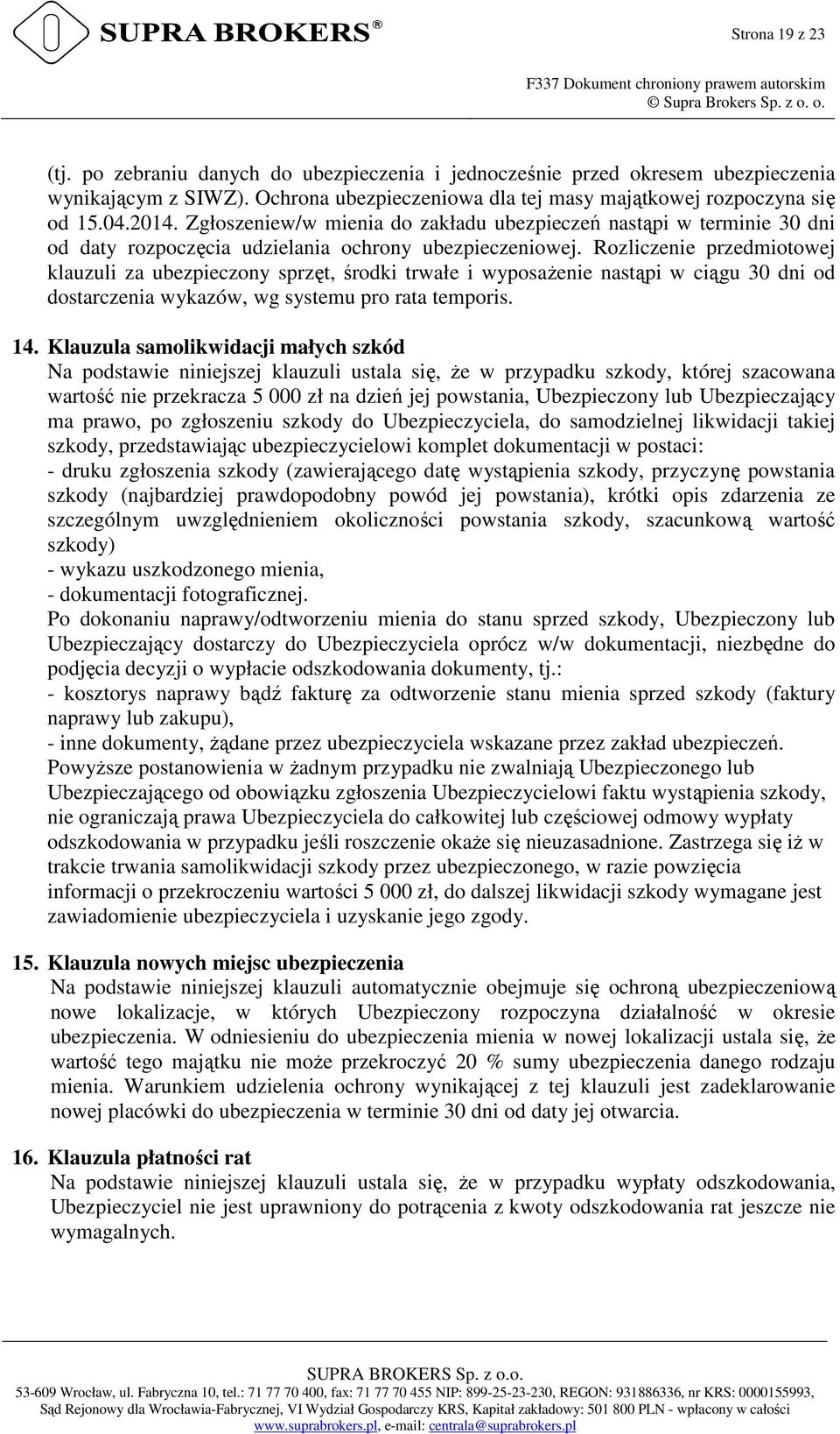 Rozliczenie przedmiotowej klauzuli za ubezpieczony sprzęt, środki trwałe i wyposażenie nastąpi w ciągu 30 dni od dostarczenia wykazów, wg systemu pro rata temporis. 14.