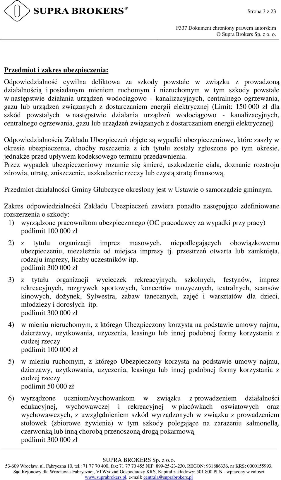 powstałych w następstwie działania urządzeń wodociągowo - kanalizacyjnych, centralnego ogrzewania, gazu lub urządzeń związanych z dostarczaniem energii elektrycznej) Odpowiedzialnością Zakładu