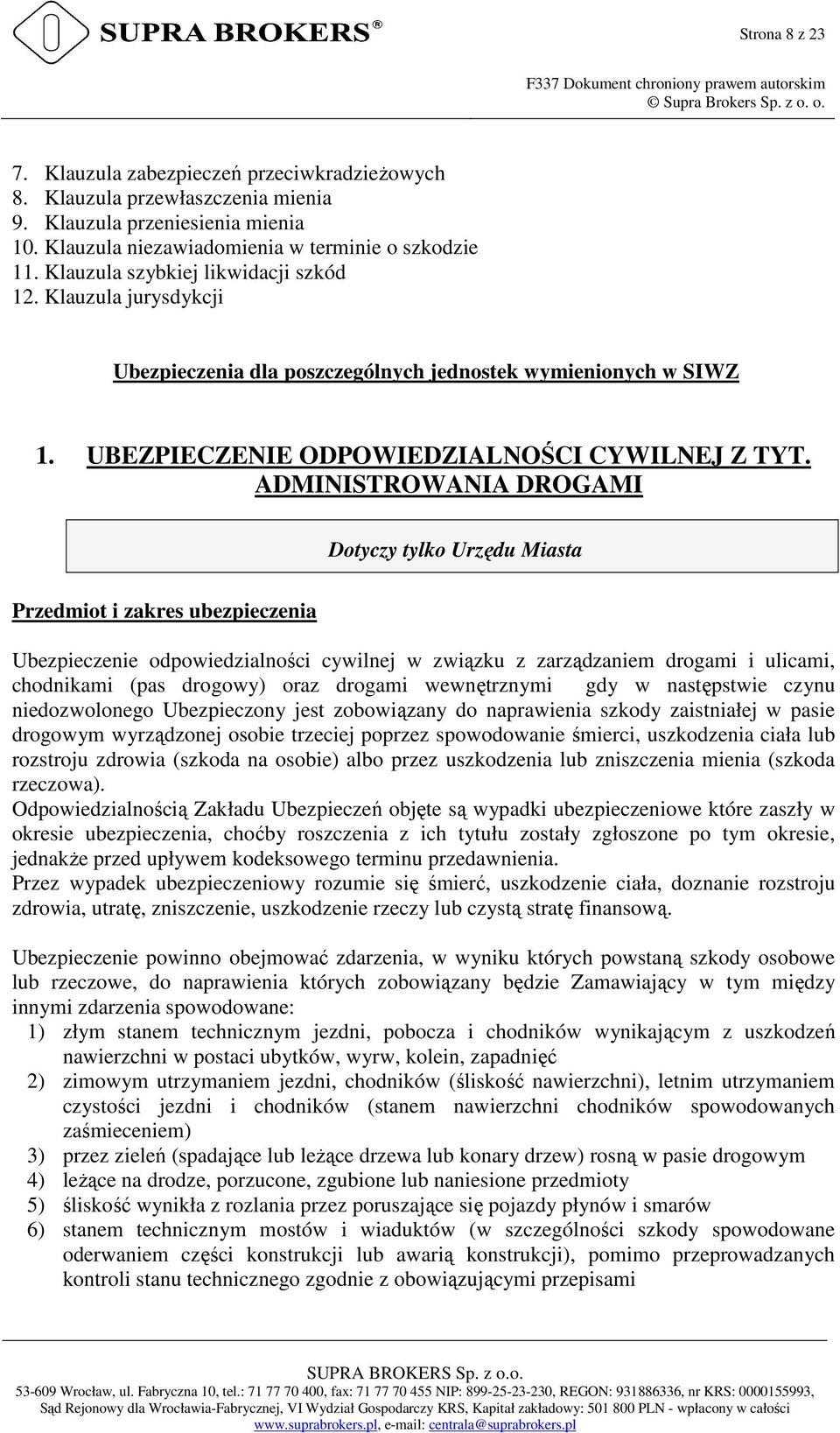 ADMINISTROWANIA DROGAMI Dotyczy tylko Urzędu Miasta Przedmiot i zakres ubezpieczenia Ubezpieczenie odpowiedzialności cywilnej w związku z zarządzaniem drogami i ulicami, chodnikami (pas drogowy) oraz