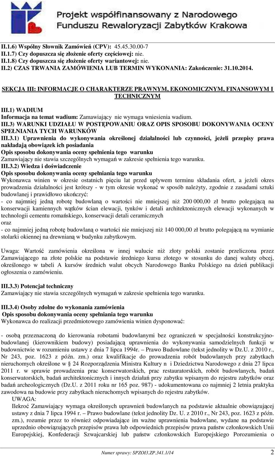 3.1) Uprawnienia do wykonywania określonej działalności lub czynności, jeżeli przepisy prawa nakładają obowiązek ich posiadania Opis sposobu dokonywania oceny spełnienia tego warunku III.3.2) Wiedza