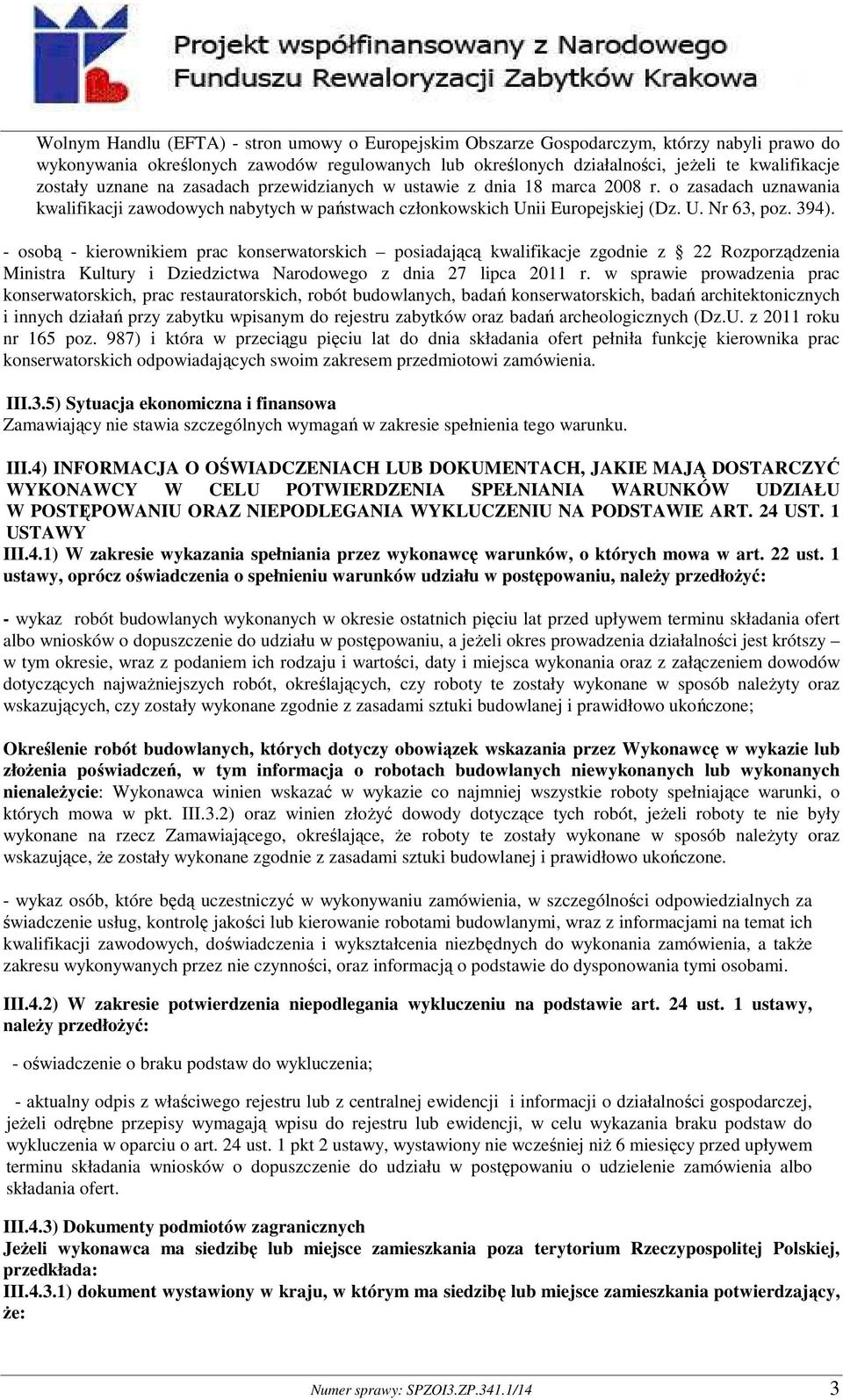 - osobą - kierownikiem prac konserwatorskich posiadającą kwalifikacje zgodnie z 22 Rozporządzenia Ministra Kultury i Dziedzictwa Narodowego z dnia 27 lipca 2011 r.