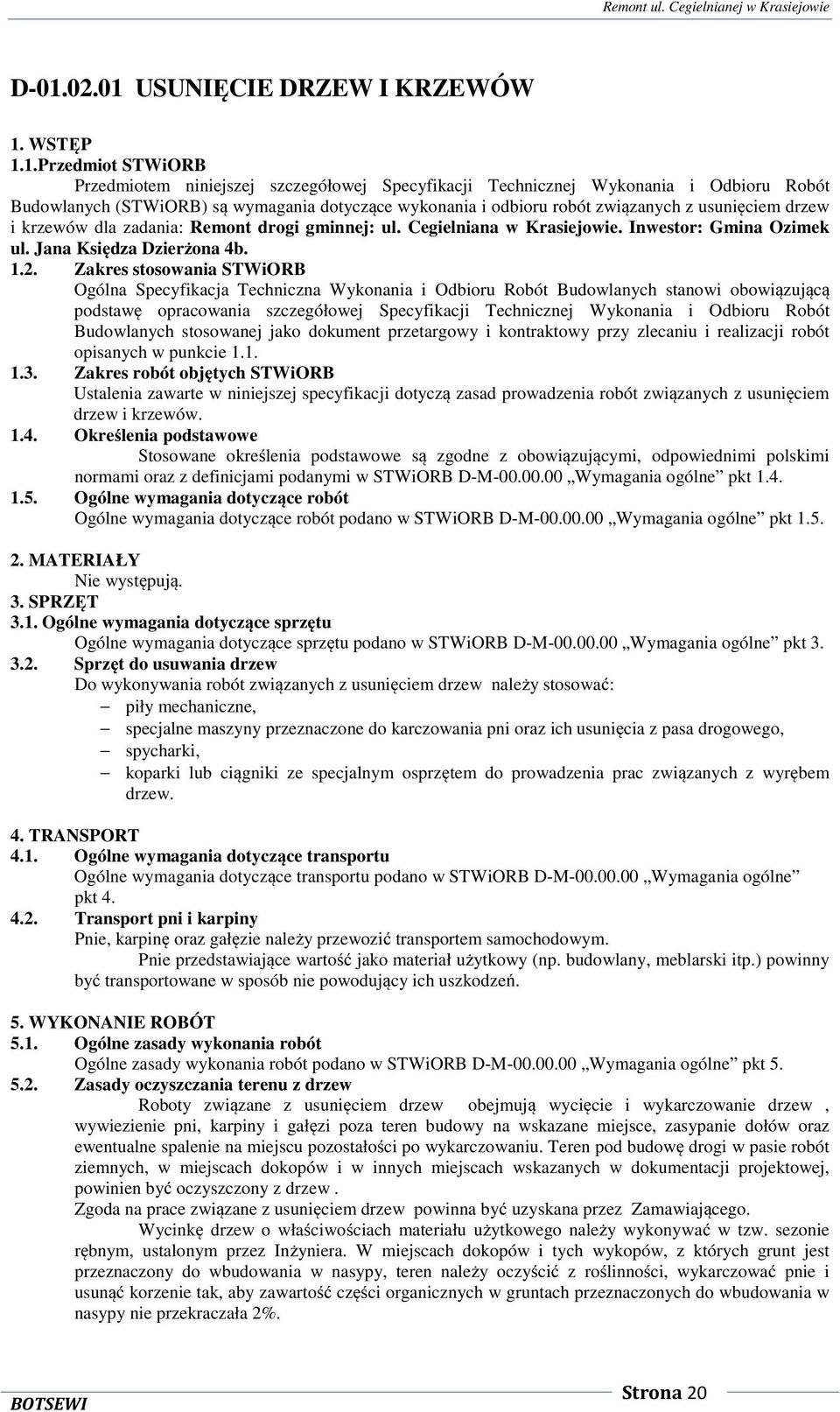 Zakres stosowania STWiORB Ogólna Specyfikacja Techniczna Wykonania i Odbioru Robót Budowlanych stanowi obowiązującą podstawę opracowania szczegółowej Specyfikacji Technicznej Wykonania i Odbioru