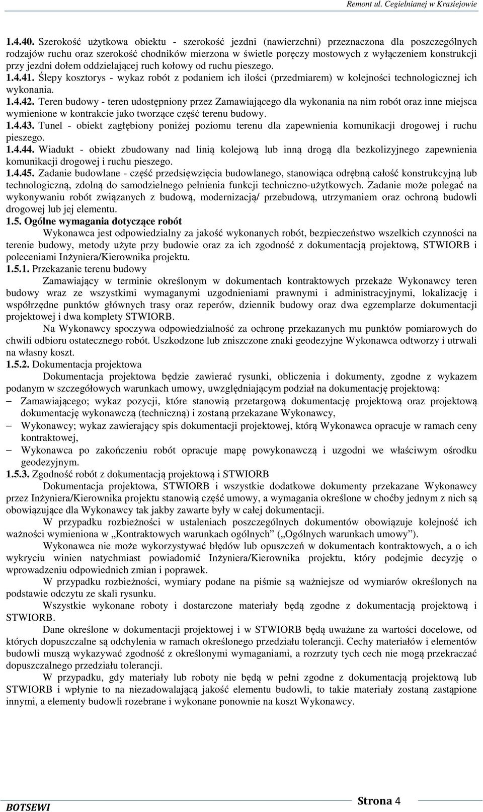 jezdni dołem oddzielającej ruch kołowy od ruchu pieszego. 1.4.41. Ślepy kosztorys - wykaz robót z podaniem ich ilości (przedmiarem) w kolejności technologicznej ich wykonania. 1.4.42.