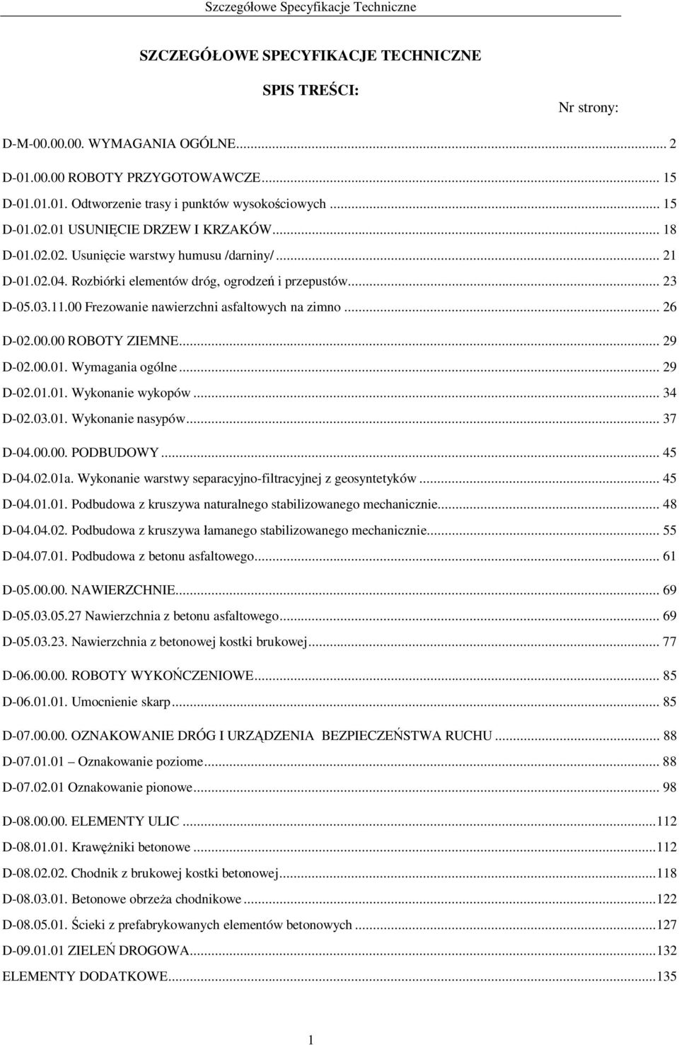 00 Frezowanie nawierzchni asfaltowych na zimno... 26 D-02.00.00 ROBOTY ZIEMNE... 29 D-02.00.01. Wymagania ogólne... 29 D-02.01.01. Wykonanie wykopów... 34 D-02.03.01. Wykonanie nasypów... 37 D-04.00.00. PODBUDOWY.