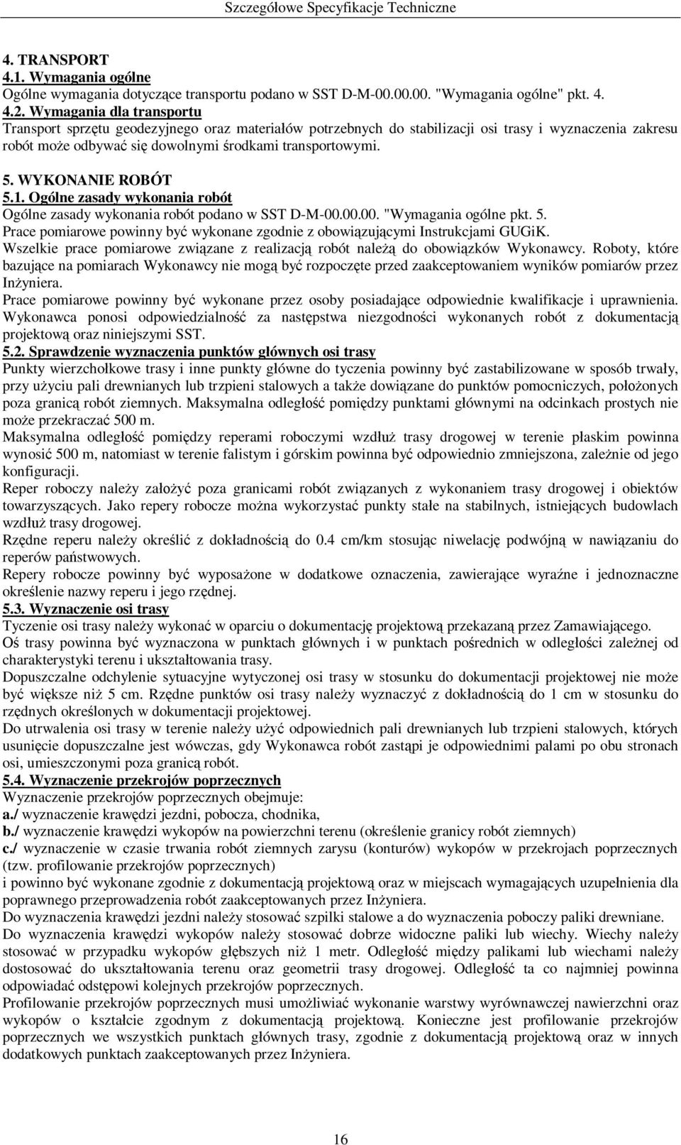 WYKONANIE ROBÓT 5.1. Ogólne zasady wykonania robót Ogólne zasady wykonania robót podano w SST D-M-00.00.00. "Wymagania ogólne pkt. 5. Prace pomiarowe powinny by wykonane zgodnie z obowi zuj cymi Instrukcjami GUGiK.