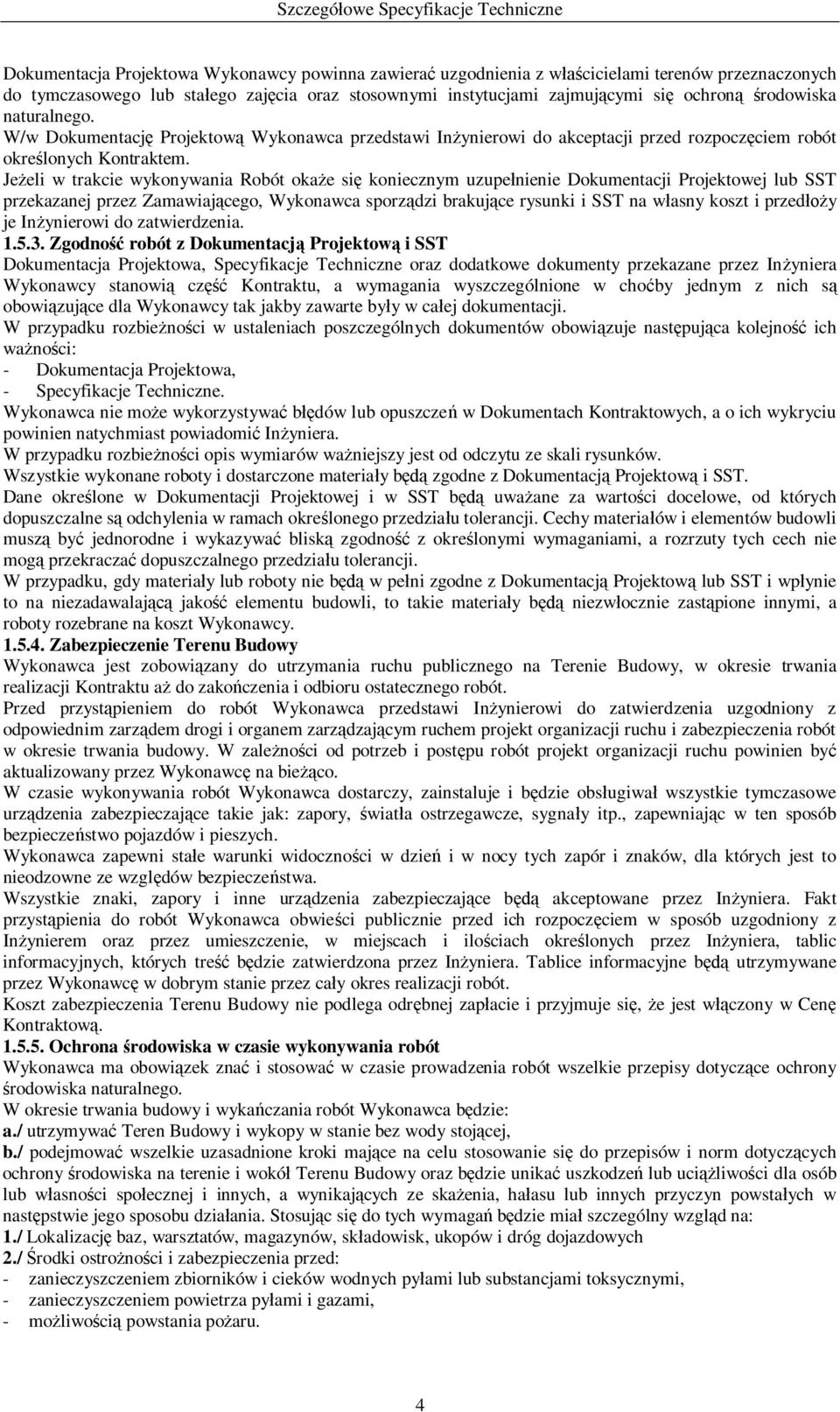 Je eli w trakcie wykonywania Robót oka e si koniecznym uzupe nienie Dokumentacji Projektowej lub SST przekazanej przez Zamawiaj cego, Wykonawca sporz dzi brakuj ce rysunki i SST na w asny koszt i