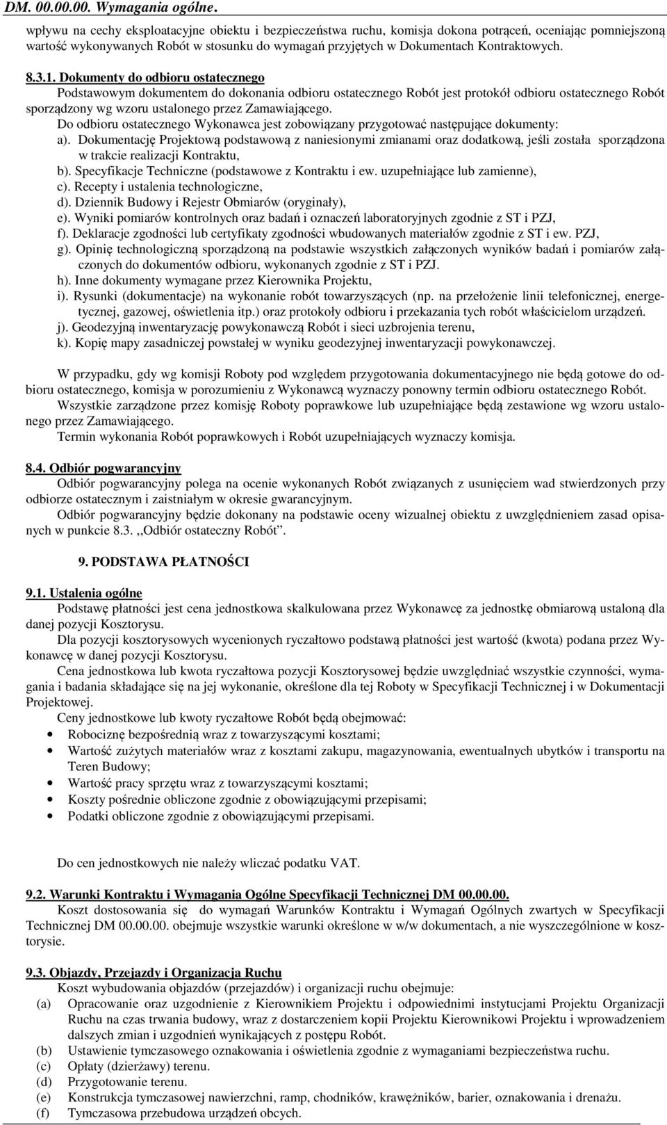 8.3.1. Dokumenty do odbioru ostatecznego Podstawowym dokumentem do dokonania odbioru ostatecznego Robót jest protokół odbioru ostatecznego Robót sporządzony wg wzoru ustalonego przez Zamawiającego.