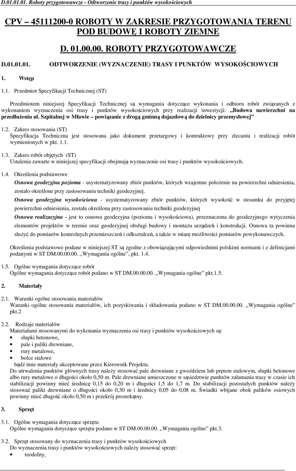 1. Przedmiot Specyfikacji Technicznej (ST) Przedmiotem niniejszej Specyfikacji Technicznej są wymagania dotyczące wykonania i odbioru robót związanych z wykonaniem wyznaczenia osi trasy i punktów