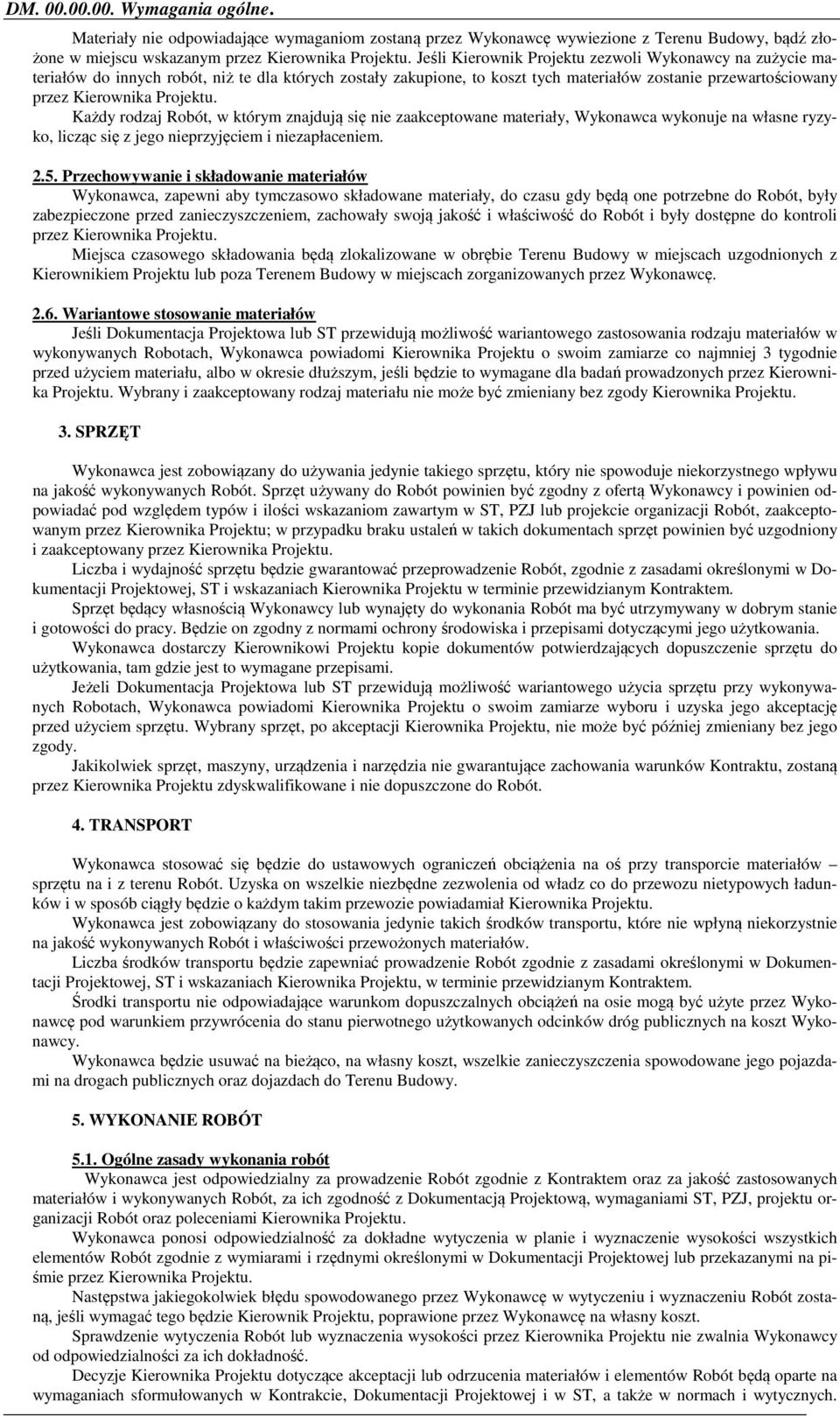 Każdy rodzaj Robót, w którym znajdują się nie zaakceptowane materiały, Wykonawca wykonuje na własne ryzyko, licząc się z jego nieprzyjęciem i niezapłaceniem. 2.5.