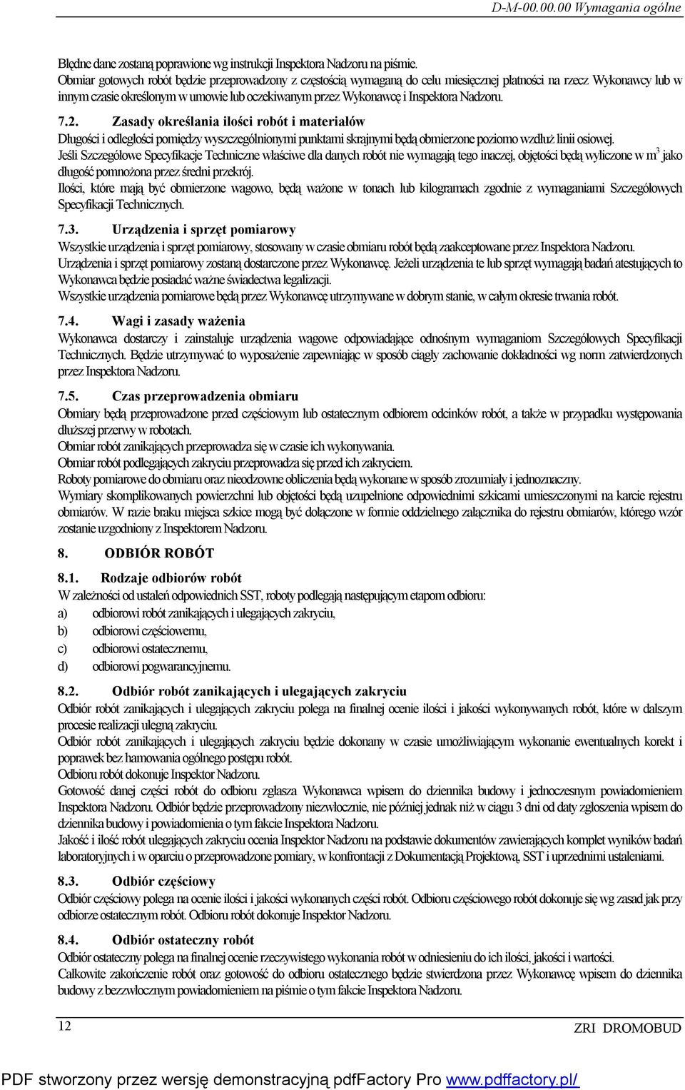 Nadzoru. 7.2. Zasady określania ilości robót i materiałów Długości i odległości pomiędzy wyszczególnionymi punktami skrajnymi będą obmierzone poziomo wzdłuż linii osiowej.