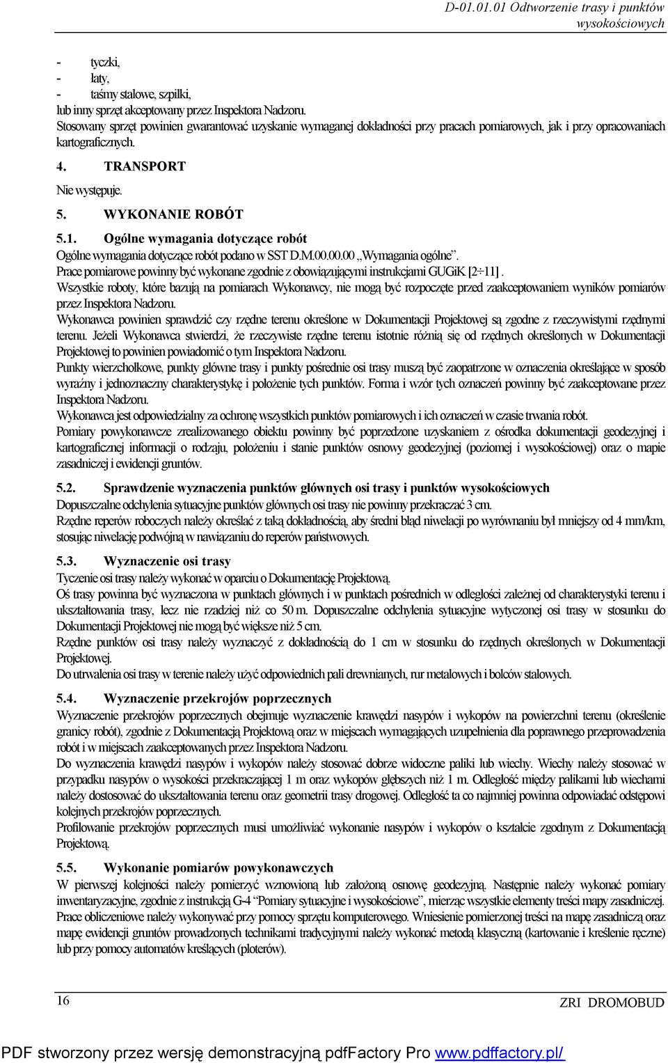 Ogólne wymagania dotyczące robót Ogólne wymagania dotyczące robót podano w SST D.M.00.00.00 Wymagania ogólne. Prace pomiarowe powinny być wykonane zgodnie z obowiązującymi instrukcjami GUGiK [2 11].