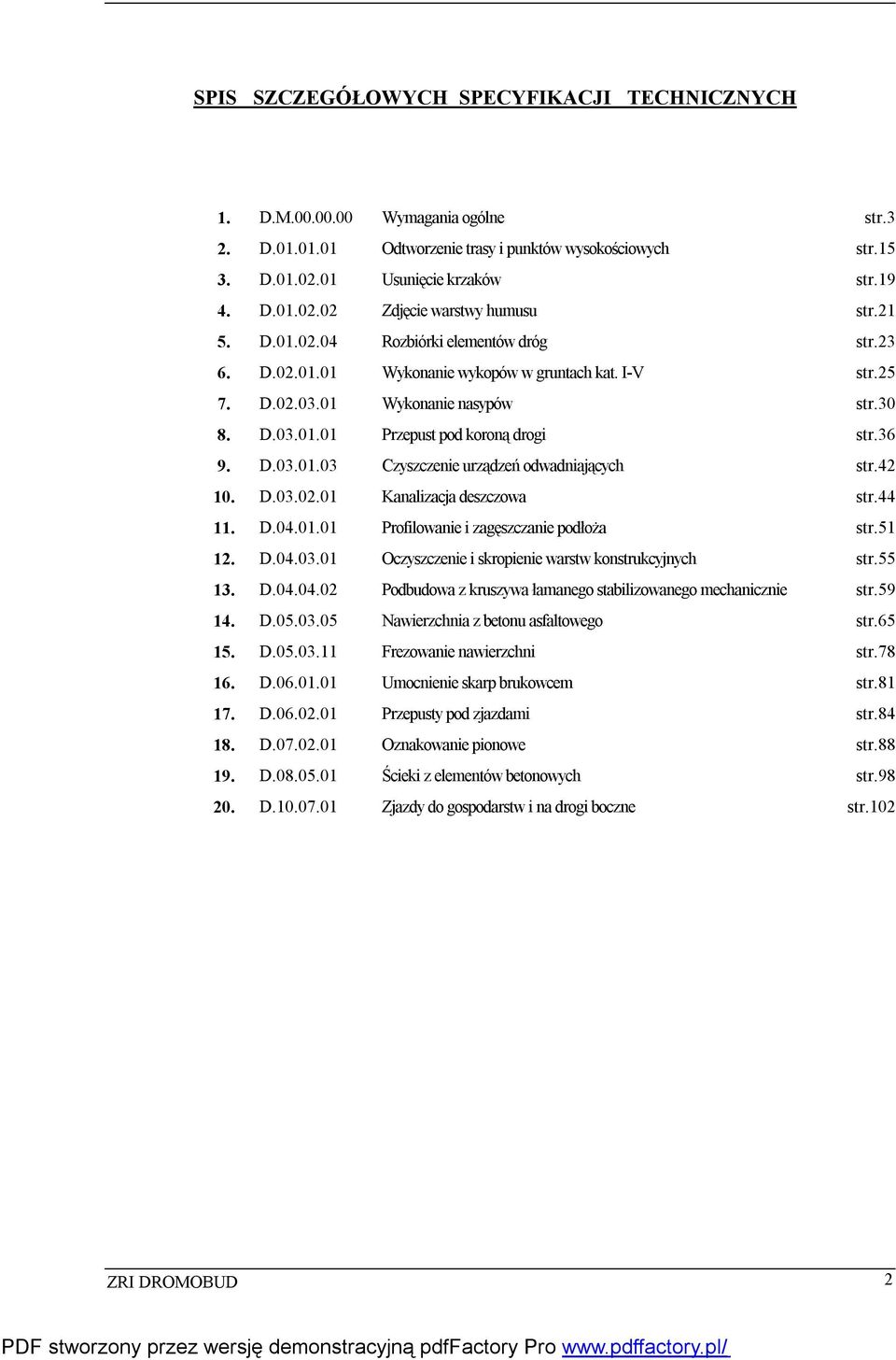 42 10. D.03.02.01 Kanalizacja deszczowa str.44 11. D.04.01.01 Profilowanie i zagęszczanie podłoża str.51 12. D.04.03.01 Oczyszczenie i skropienie warstw konstrukcyjnych str.55 13. D.04.04.02 Podbudowa z kruszywa łamanego stabilizowanego mechanicznie str.