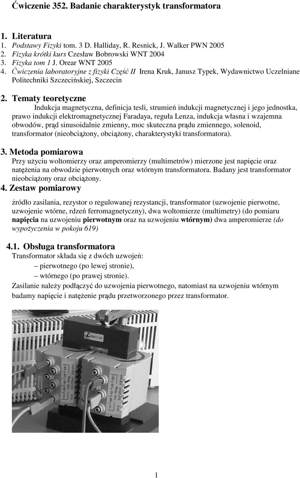 Tematy teoretyczne Indkcja magnetyczna, definicja tesli, strmień indkcji magnetycznej i jego jednostka, prawo indkcji elektromagnetycznej Faradaya, regła Lenza, indkcja własna i wzajemna obwodów,