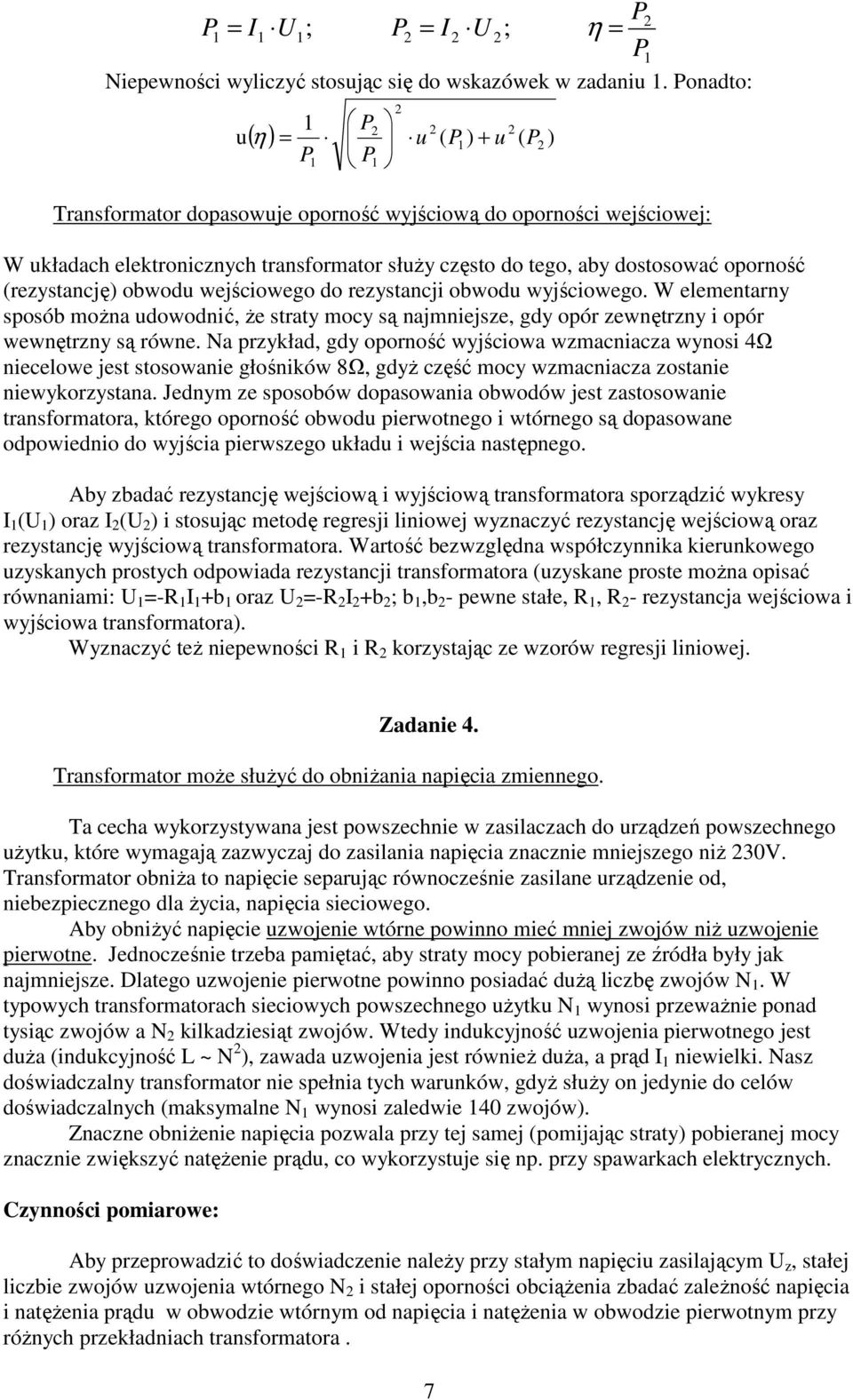 obwod wejściowego do rezystancji obwod wyjściowego. W elementarny sposób można dowodnić, że straty mocy są najmniejsze, gdy opór zewnętrzny i opór wewnętrzny są równe.