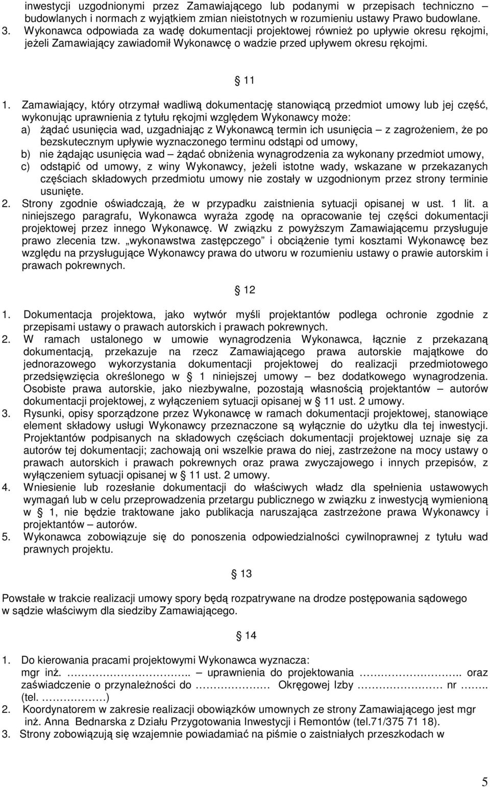 Zamawiający, który otrzymał wadliwą dokumentację stanowiącą przedmiot umowy lub jej część, wykonując uprawnienia z tytułu rękojmi względem Wykonawcy moŝe: a) Ŝądać usunięcia wad, uzgadniając z