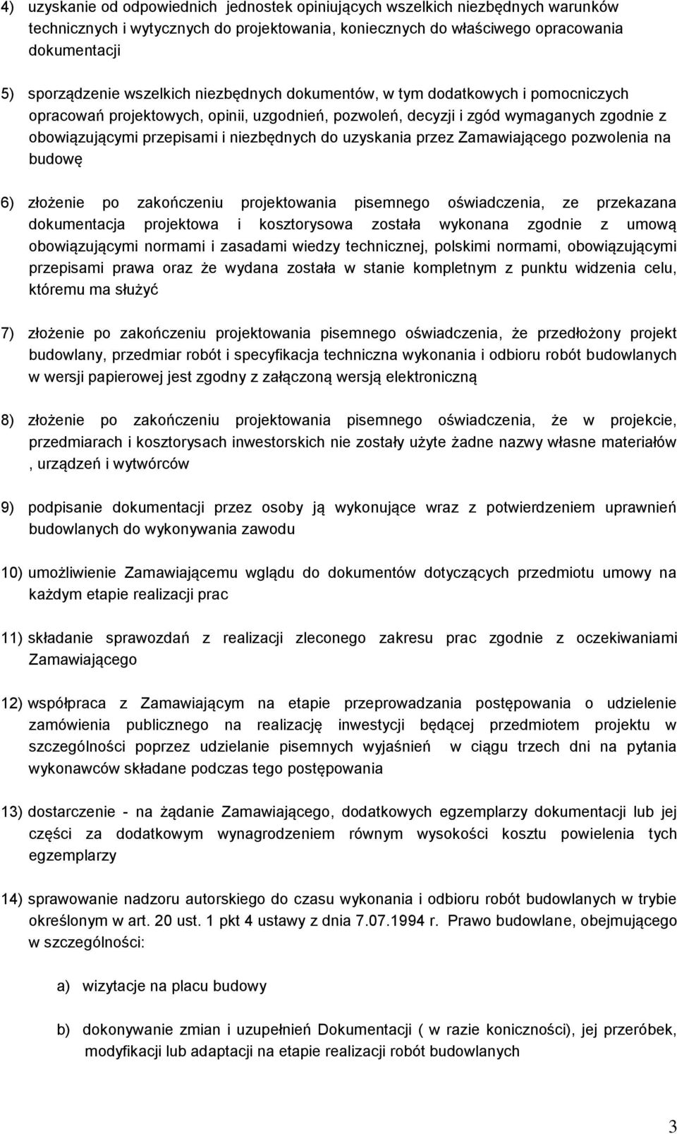 uzyskania przez Zamawiającego pozwolenia na budowę 6) złożenie po zakończeniu projektowania pisemnego oświadczenia, ze przekazana dokumentacja projektowa i kosztorysowa została wykonana zgodnie z