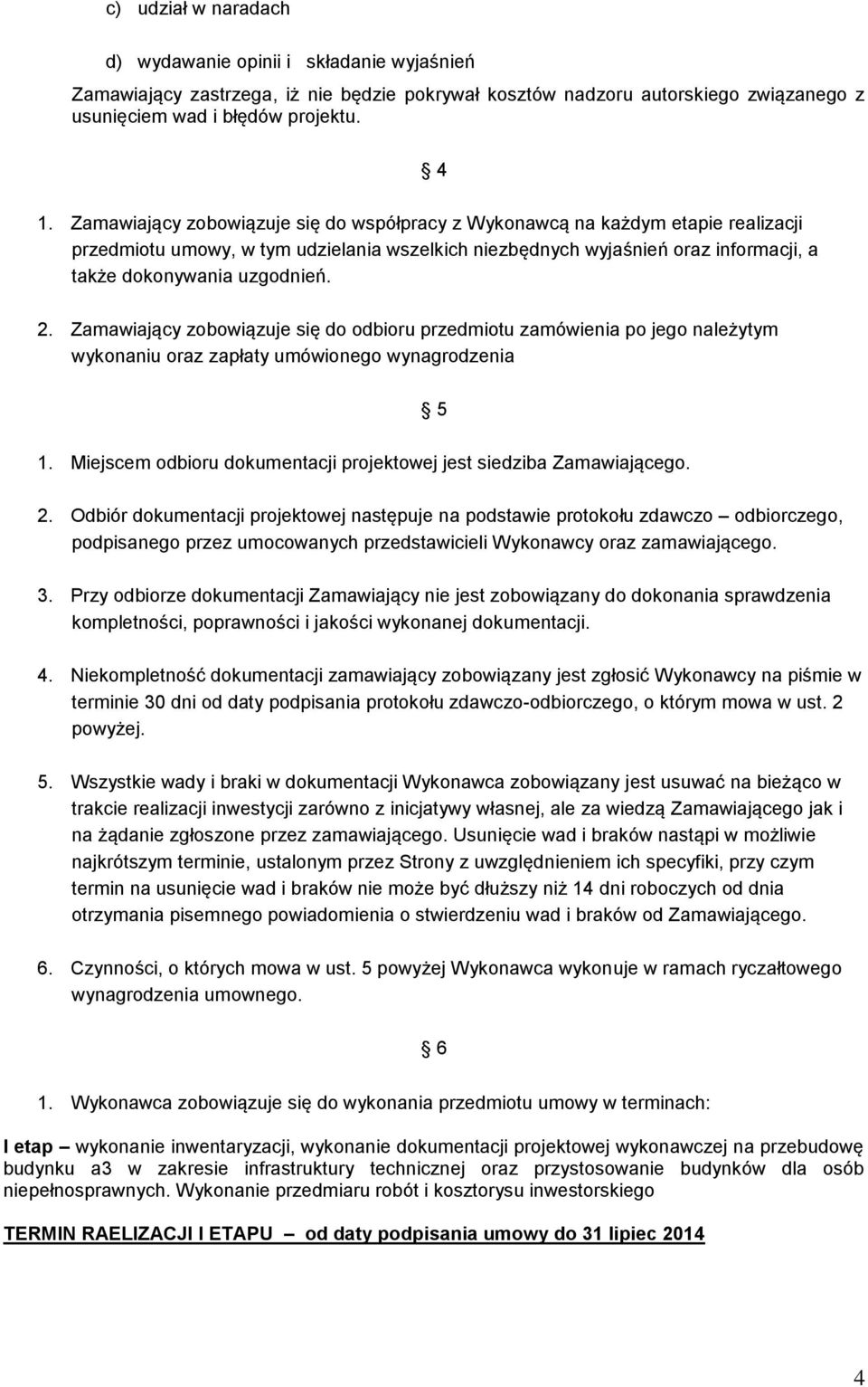 Zamawiający zobowiązuje się do odbioru przedmiotu zamówienia po jego należytym wykonaniu oraz zapłaty umówionego wynagrodzenia 5 1.