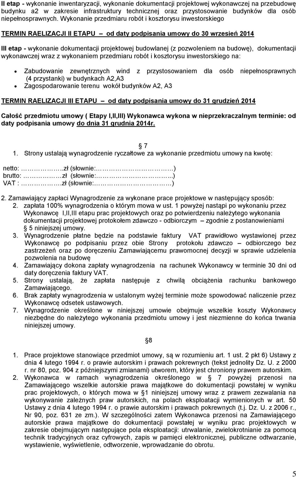 Wykonanie przedmiaru robót i kosztorysu inwestorskiego TERMIN RAELIZACJI II ETAPU od daty podpisania umowy do 30 wrzesień 2014 III etap - wykonanie dokumentacji projektowej budowlanej (z pozwoleniem