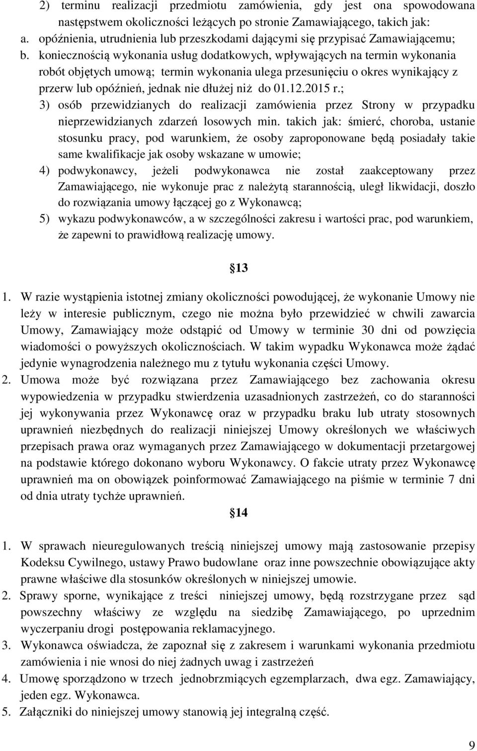 koniecznością wykonania usług dodatkowych, wpływających na termin wykonania robót objętych umową; termin wykonania ulega przesunięciu o okres wynikający z przerw lub opóźnień, jednak nie dłużej niż