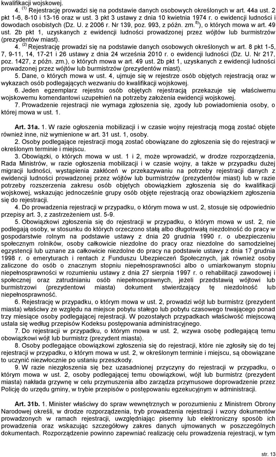 2b pkt 1, uzyskanych z ewidencji ludności prowadzonej przez wójtów lub burmistrzów (prezydentów miast). 4. (2) Rejestrację prowadzi się na podstawie danych osobowych określonych w art.