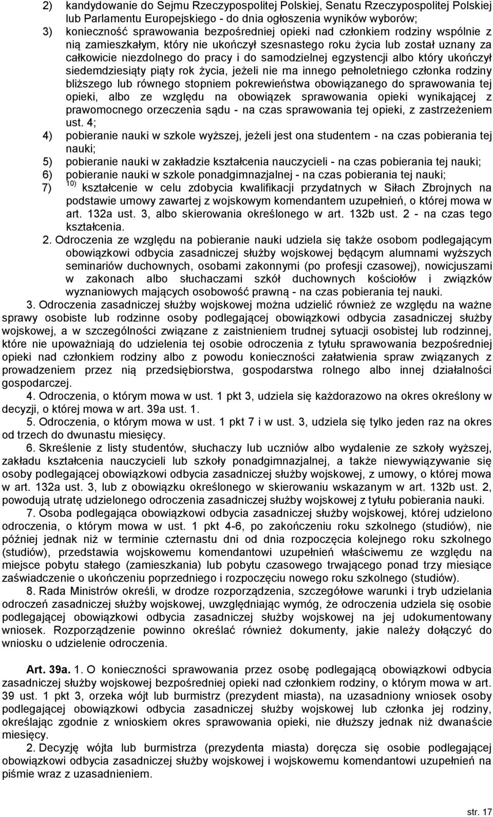 siedemdziesiąty piąty rok życia, jeżeli nie ma innego pełnoletniego członka rodziny bliższego lub równego stopniem pokrewieństwa obowiązanego do sprawowania tej opieki, albo ze względu na obowiązek