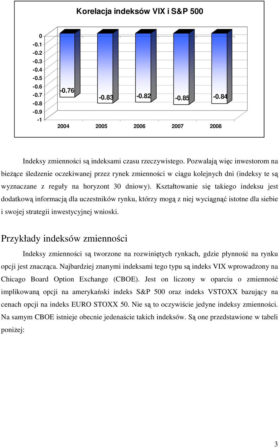 Kształtowanie się takiego indeksu jest dodatkową informacją dla uczestników rynku, którzy mogą z niej wyciągnąć istotne dla siebie i swojej strategii inwestycyjnej wnioski.