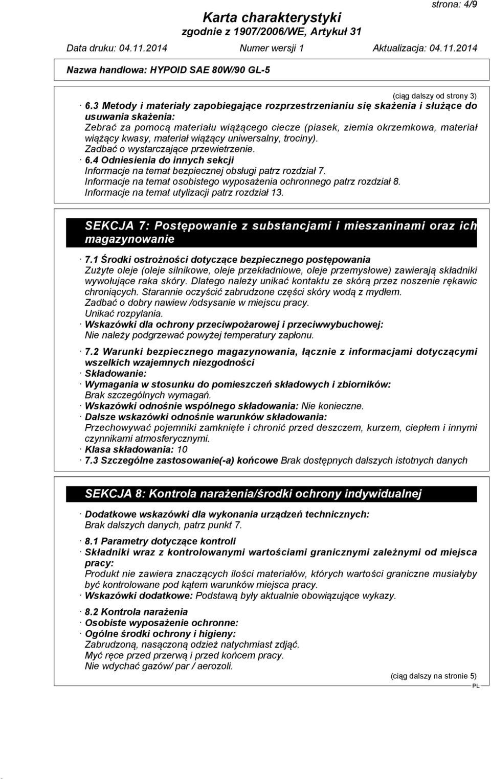 materiał wiążący uniwersalny, trociny). Zadbać o wystarczające przewietrzenie. 6.4 Odniesienia do innych sekcji Informacje na temat bezpiecznej obsługi patrz rozdział 7.