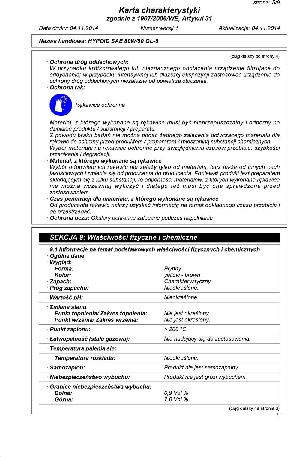 Ochrona rąk: Rękawice ochronne Materiał, z którego wykonane są rękawice musi być nieprzepuszczalny i odporny na działanie produktu / substancji / preparatu.