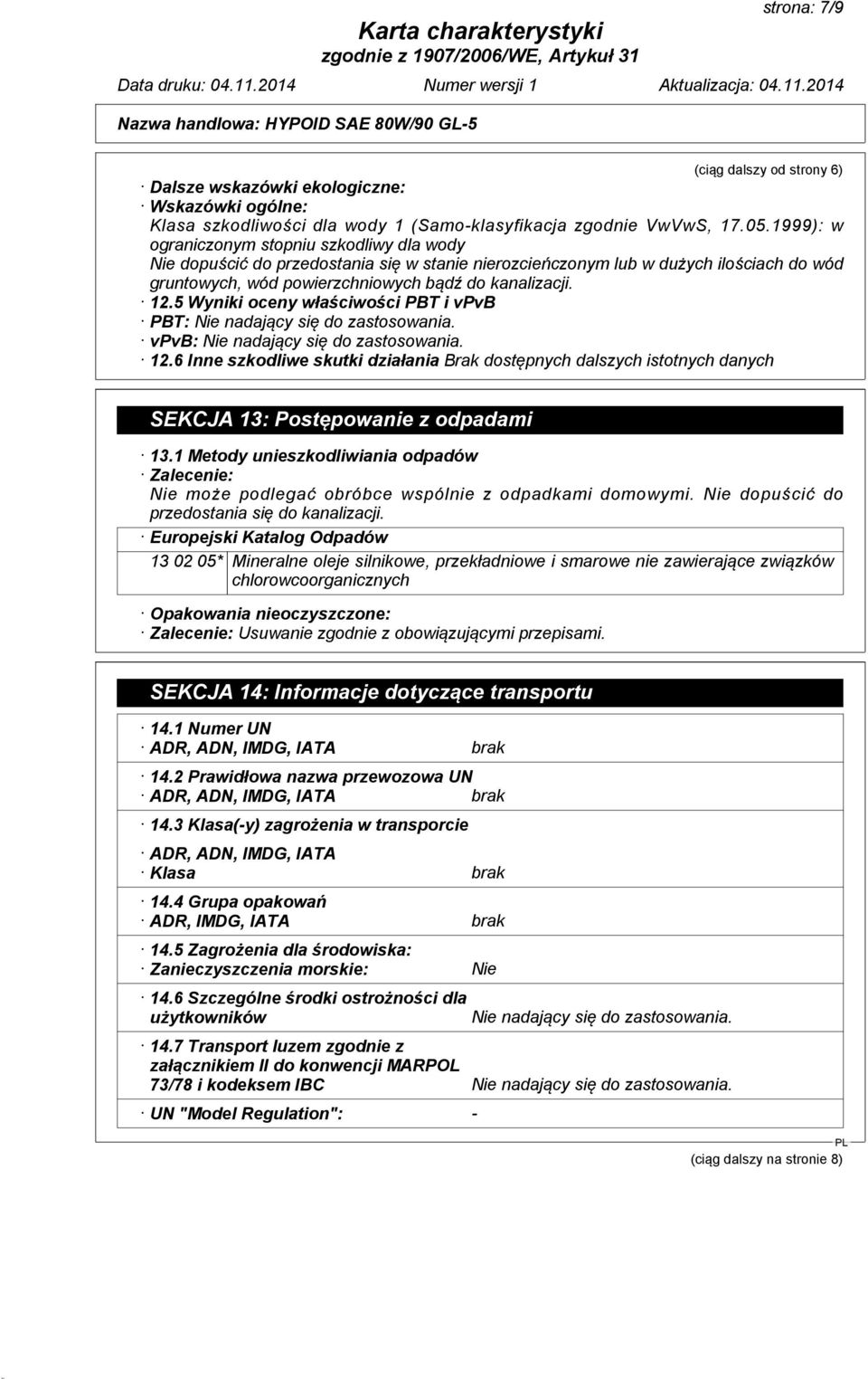 5 Wyniki oceny właściwości PBT i vpvb PBT: Nie nadający się do zastosowania. vpvb: Nie nadający się do zastosowania. 12.