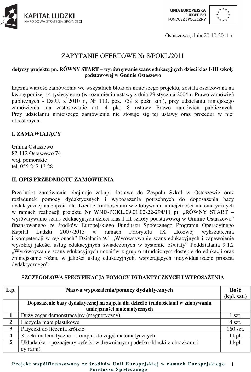 poniŝej 14 tysięcy euro (w rozumieniu ustawy z dnia 29 stycznia 2004 r. Prawo zamówień publicznych - Dz.U. z 2010 r., Nr 113, poz. 759 z późn zm.