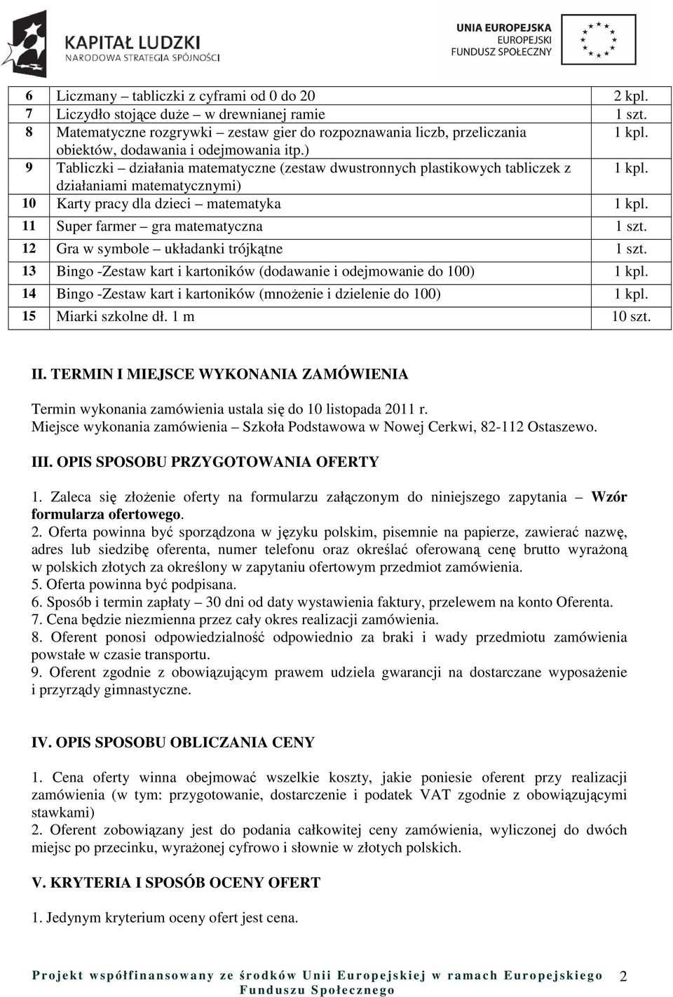 11 Super farmer gra matematyczna 1 szt. 12 Gra w symbole układanki trójkątne 1 szt. 13 Bingo -Zestaw kart i kartoników (dodawanie i odejmowanie do 100) 1 kpl.