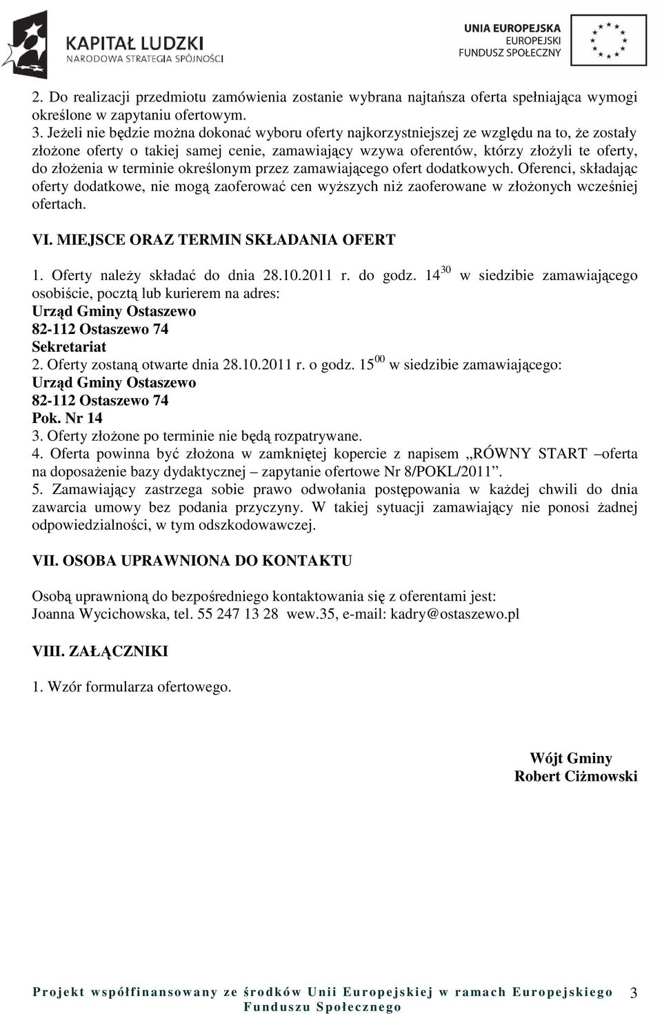 terminie określonym przez zamawiającego ofert dodatkowych. Oferenci, składając oferty dodatkowe, nie mogą zaoferować cen wyŝszych niŝ zaoferowane w złoŝonych wcześniej ofertach. VI.