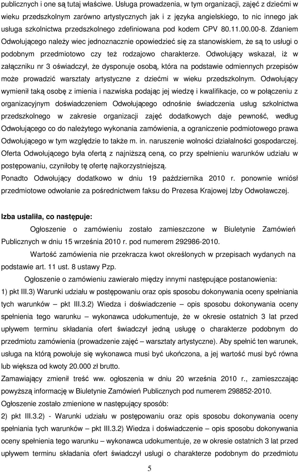 kodem CPV 80.11.00.00-8. Zdaniem Odwołującego naleŝy wiec jednoznacznie opowiedzieć się za stanowiskiem, Ŝe są to usługi o podobnym przedmiotowo czy teŝ rodzajowo charakterze.