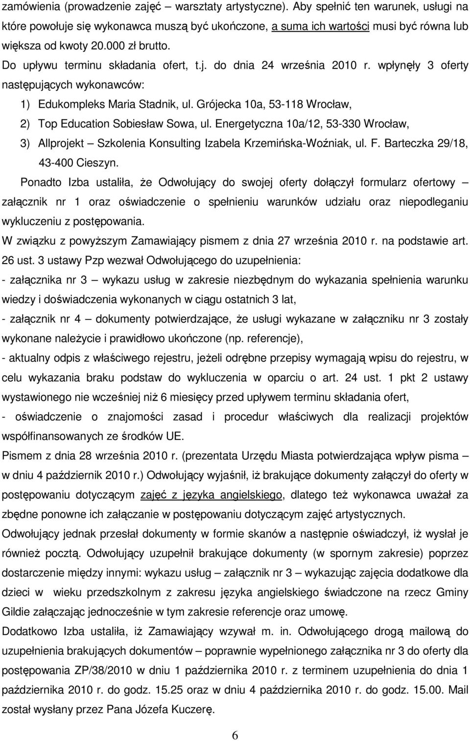 Grójecka 10a, 53-118 Wrocław, 2) Top Education Sobiesław Sowa, ul. Energetyczna 10a/12, 53-330 Wrocław, 3) Allprojekt Szkolenia Konsulting Izabela Krzemińska-Woźniak, ul. F.