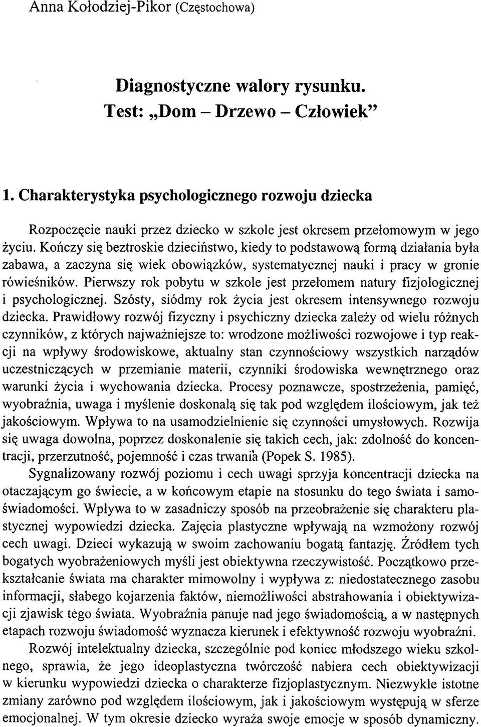 Kończy się beztroskie dzieciństwo, kiedy to podstawową formą działania była zabawa, a zaczyna się wiek obowiązków, systematycznej nauki i pracy w gronie rówieśników.