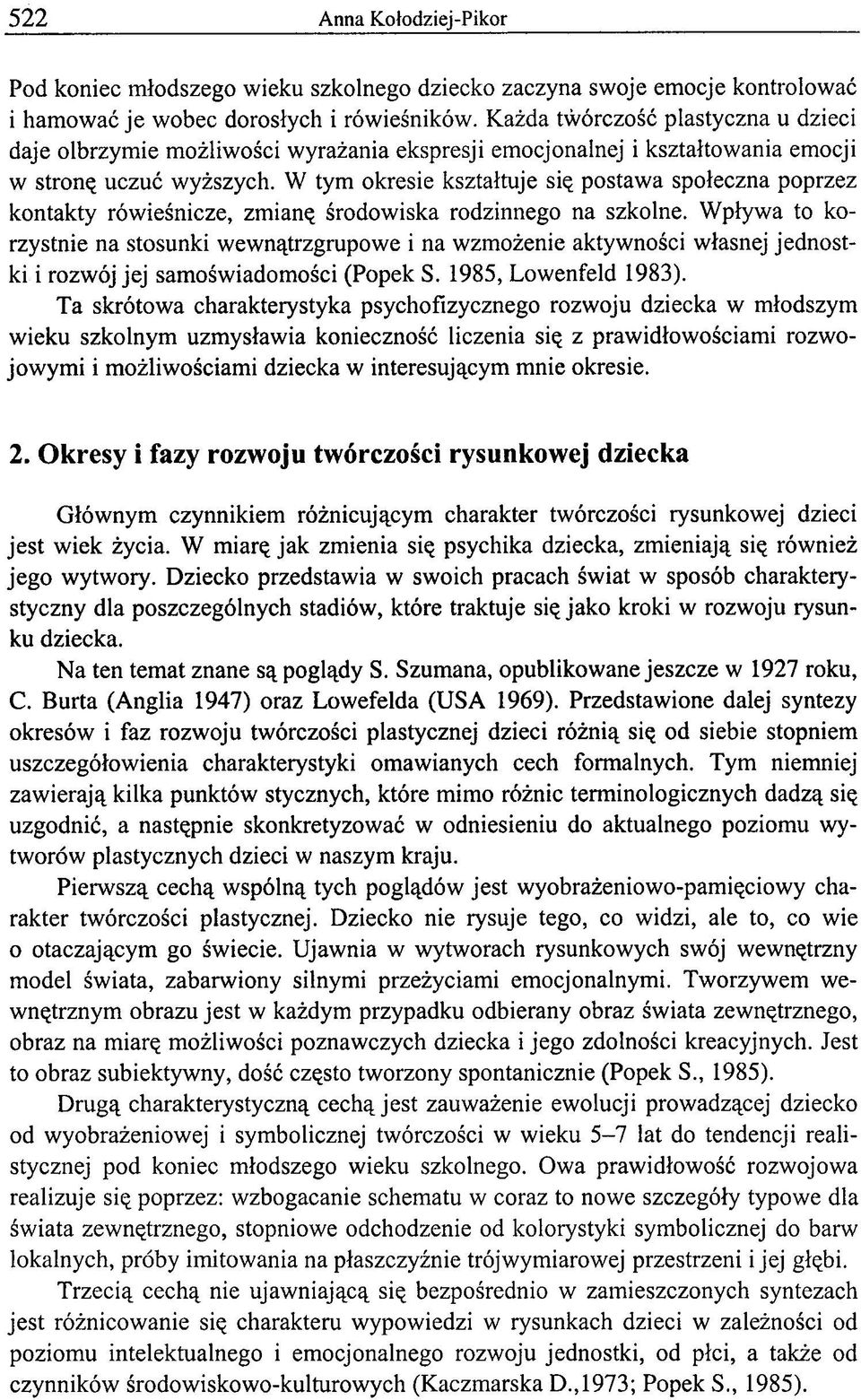 W tym okresie kształtuje się postawa społeczna poprzez kontakty rówieśnicze, zmianę środowiska rodzinnego na szkolne.