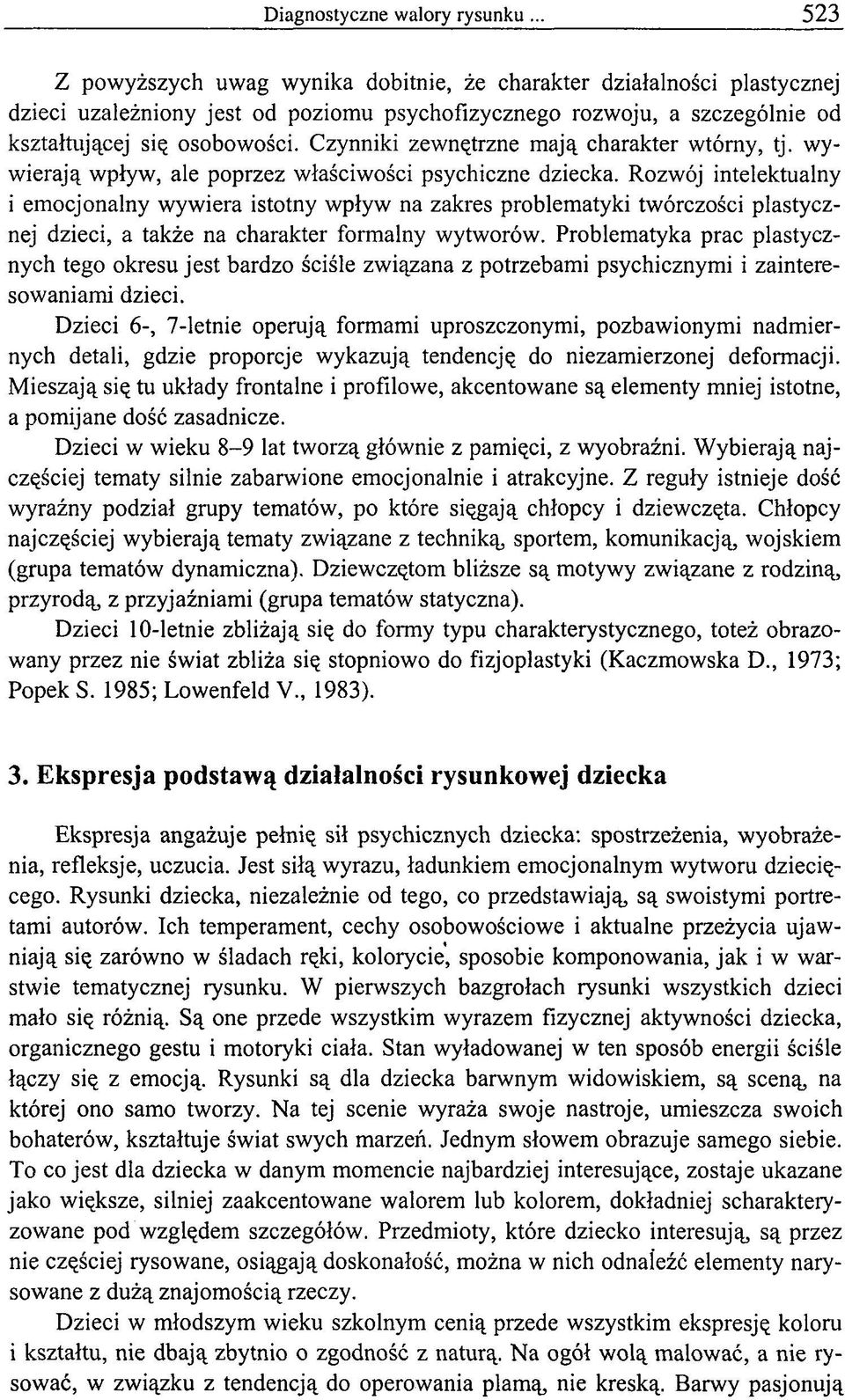 Rozwój intelektualny i emocjonalny wywiera istotny wpływ na zakres problematyki twórczości plastycznej dzieci, a także na charakter formalny wytworów.