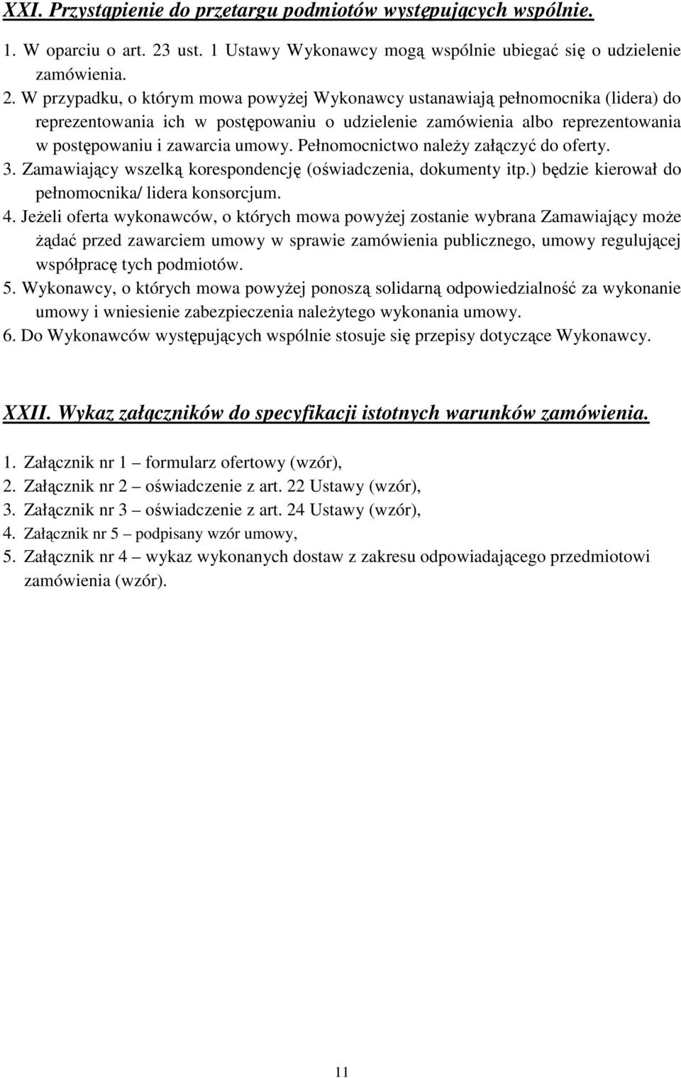 W przypadku, o którym mowa powyŝej Wykonawcy ustanawiają pełnomocnika (lidera) do reprezentowania ich w postępowaniu o udzielenie zamówienia albo reprezentowania w postępowaniu i zawarcia umowy.