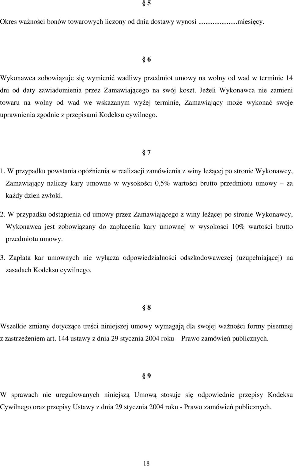 JeŜeli Wykonawca nie zamieni towaru na wolny od wad we wskazanym wyŝej terminie, Zamawiający moŝe wykonać swoje uprawnienia zgodnie z przepisami Kodeksu cywilnego. 7 1.