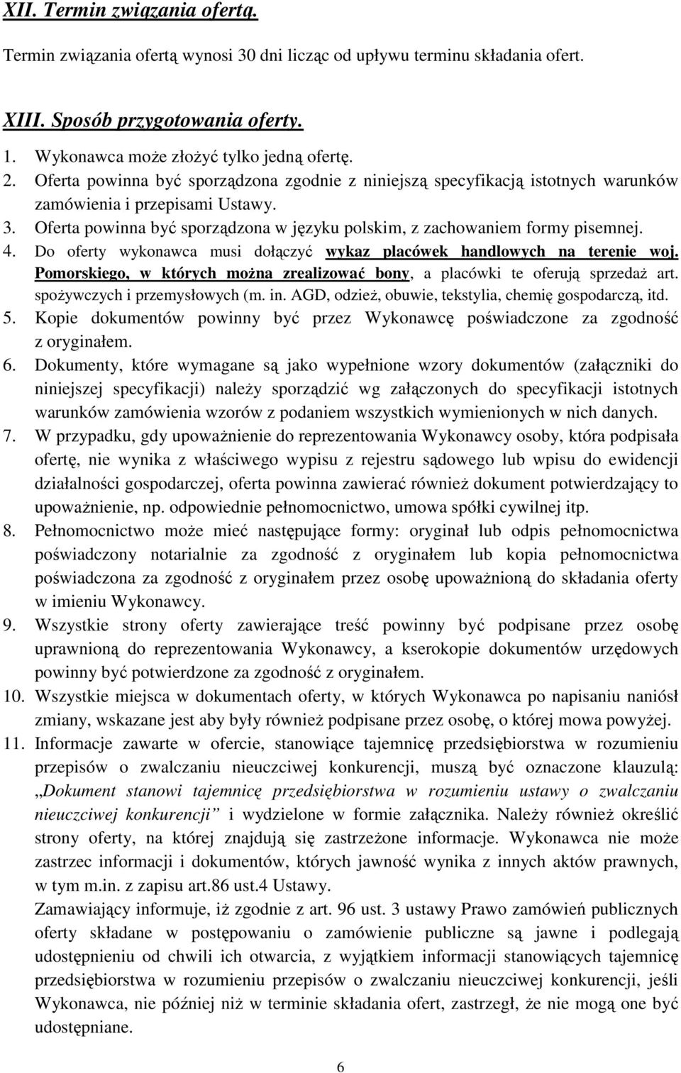 Do oferty wykonawca musi dołączyć wykaz placówek handlowych na terenie woj. Pomorskiego, w których moŝna zrealizować bony, a placówki te oferują sprzedaŝ art. spoŝywczych i przemysłowych (m. in.