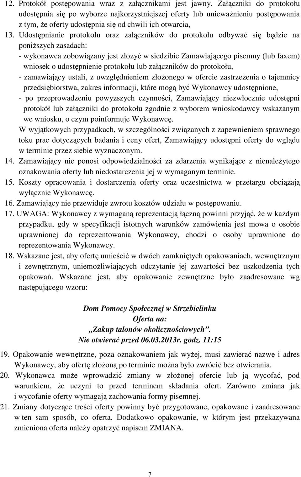 Udostępnianie protokołu oraz załączników do protokołu odbywać się będzie na poniŝszych zasadach: - wykonawca zobowiązany jest złoŝyć w siedzibie Zamawiającego pisemny (lub faxem) wniosek o