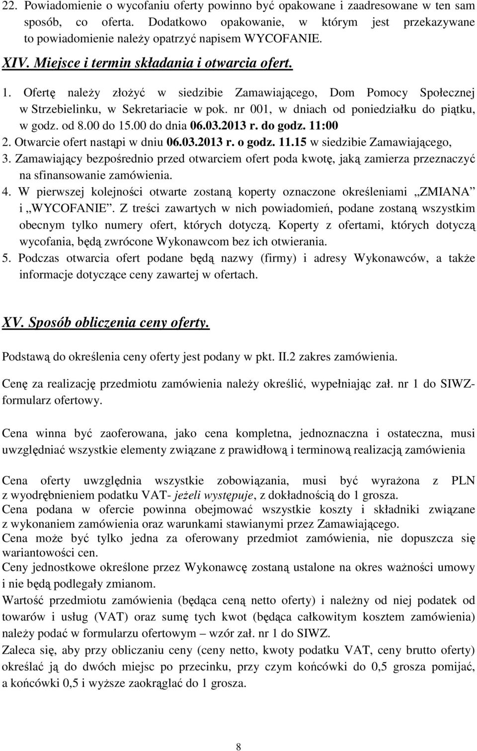 Ofertę naleŝy złoŝyć w siedzibie Zamawiającego, Dom Pomocy Społecznej w Strzebielinku, w Sekretariacie w pok. nr 001, w dniach od poniedziałku do piątku, w godz. od 8.00 do 15.00 do dnia 06.03.2013 r.