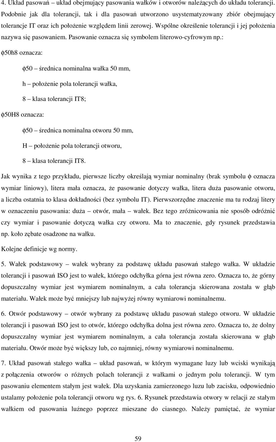 Wspólne określenie tolerancji i jej połoŝenia nazywa się pasowaniem. Pasowanie oznacza się symbolem literowo-cyfrowym np.