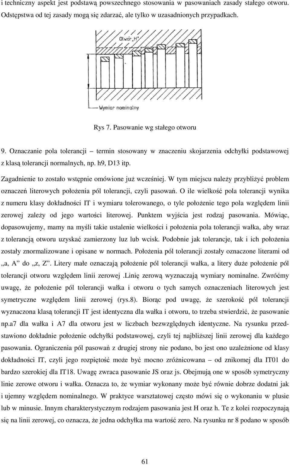 Zagadnienie to zostało wstępnie omówione juŝ wcześniej. W tym miejscu naleŝy przybliŝyć problem oznaczeń literowych połoŝenia pól tolerancji, czyli pasowań.