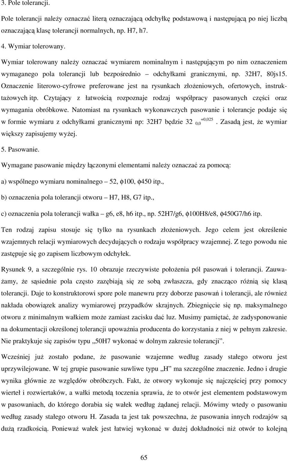 Oznaczenie literowo-cyfrowe preferowane jest na rysunkach złoŝeniowych, ofertowych, instruktaŝowych itp. Czytający z łatwością rozpoznaje rodzaj współpracy pasowanych części oraz wymagania obróbkowe.